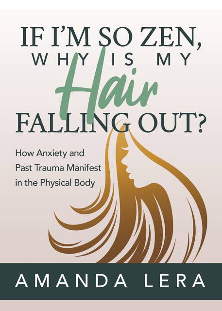 If I’m So Zen, Why is My Hair Falling Out?: How Anxiety and Past Trauma Manifest in the Physical Body
