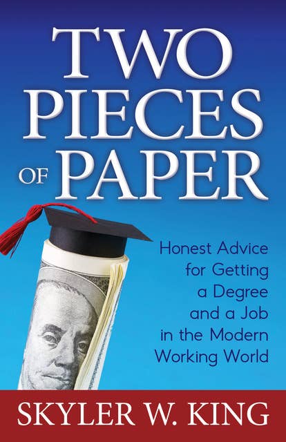 Two Pieces of Paper: Honest Advice for Getting a Degree and a Job in the Modern Working World