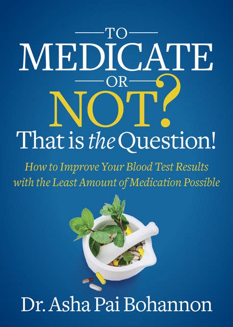 To Medicate or Not? That is the Question!: How to Improve Your Blood Test Results with the Least Amount of Medication Possible