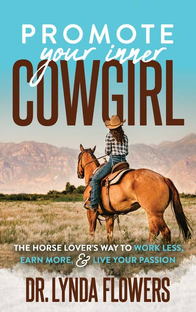 Promote Your Inner Cowgirl: The Horse Lover’s Way to Work Less, Earn More, and Live Your Passion