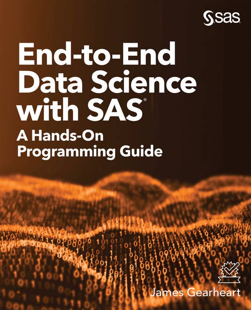 End-to-End Data Science with SAS: A Hands-On Programming Guide