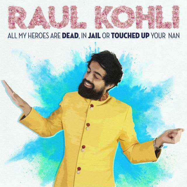 Raul Kohli: All My Heroes Are Dead, In Jail or Touched Up My Nan