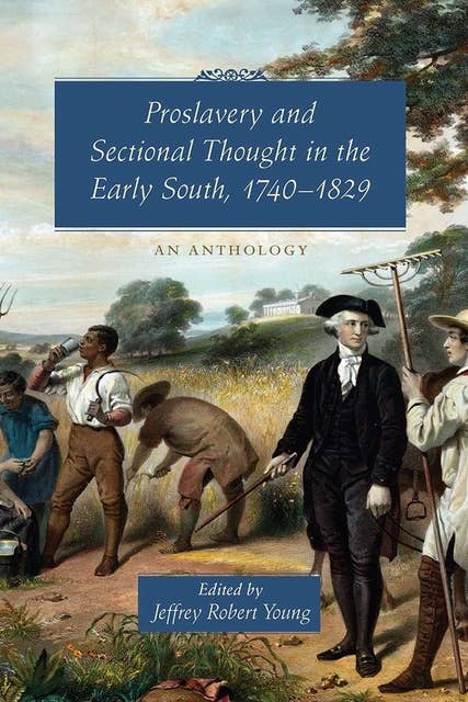 Proslavery and Sectional Thought in the Early South, 1740-1829: An Anthology