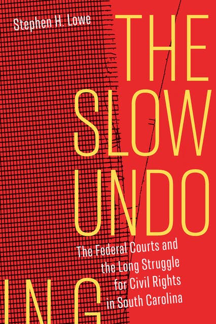 The Slow Undoing: The Federal Courts and the Long Struggle for Civil Rights in South Carolina