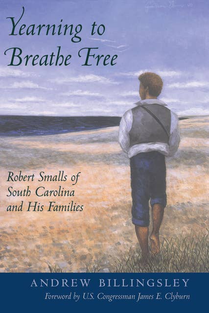 Yearning to Breathe Free: Robert Smalls of South Carolina and His Families