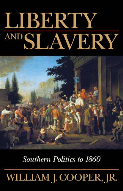 Liberty and Slavery: Southern Politics to 1860