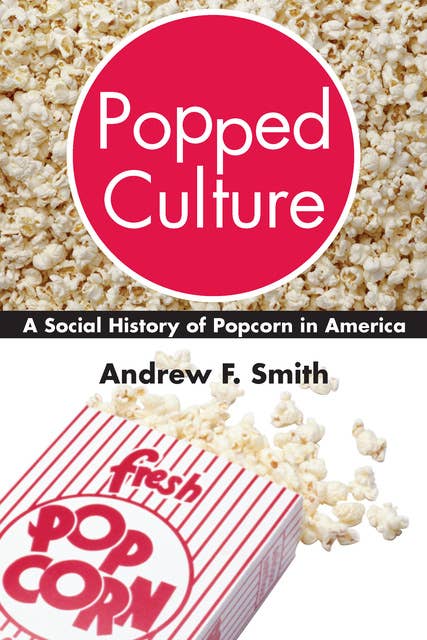 Popped Culture: A Social History of Popcorn in America