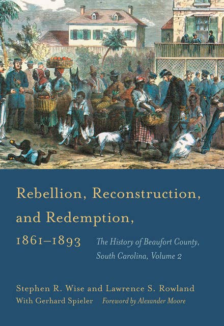 Rebellion, Reconstruction, and Redemption, 1861–1893: The History of Beaufort County, South Carolina