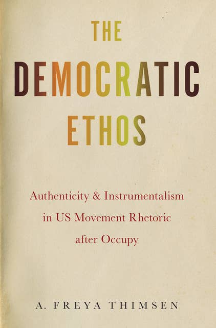 The Democratic Ethos: Authenticity and Instrumentalism in US Movement Rhetoric after Occupy