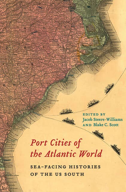 Port Cities of the Atlantic World: Sea-Facing Histories of the US South
