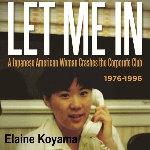 Let Me In: A Japanese American Woman Crashes the Corporate Club 1976-1996