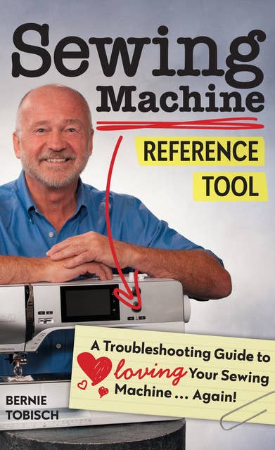 Sewing Machine Reference Tool: A Troubleshooting Guide to Loving Your Sewing Machine ... Again!