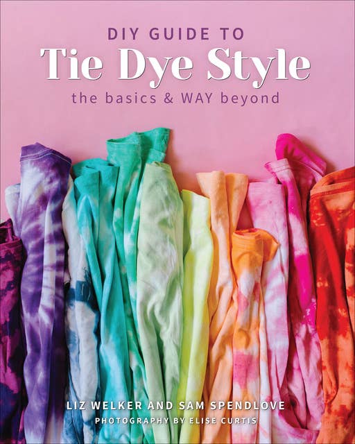DIY Guide to Tie Dye Style: The Basics & WAY Beyond