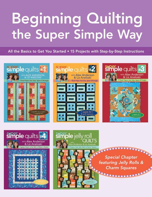 Beginning Quilting the Super Simple Way: All the Basics to Get You Started, 15 Projects with Step-by-Step Instructions