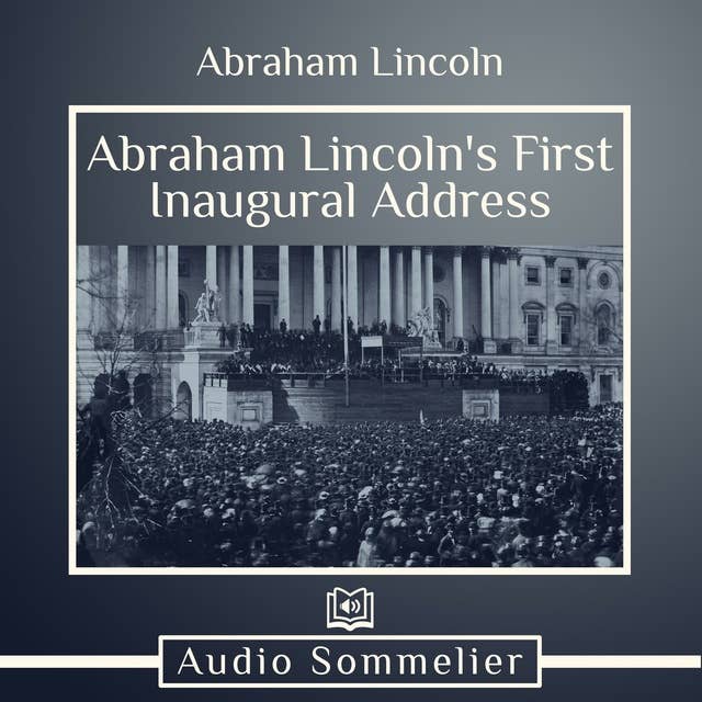 Abraham Lincoln's First Inaugural Address: A Timeless Call for Unity and Liberty in Turbulent Times