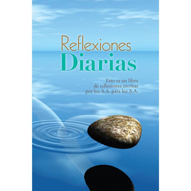 Reflexiones Diarias: Un libro de reflexiones escritas por los miembros de A.A. para los miembros de A.A.