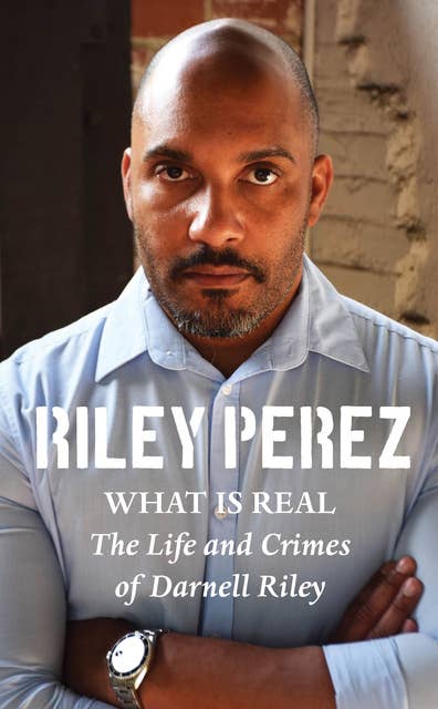 What Is Real: The Life and Crimes of Darnell Riley