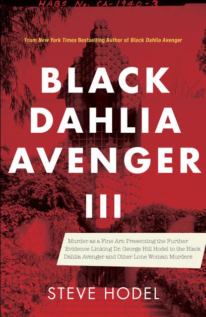 Black Dahlia Avenger III: Murder as a Fine Art: Presenting the Further Evidence Linking Dr. George Hill Hodel to the Black Dahlia and Other Lone Woman Murders