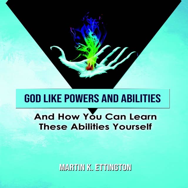 God Like Powers & Abilities: And How you can learn these Abilities Yourself