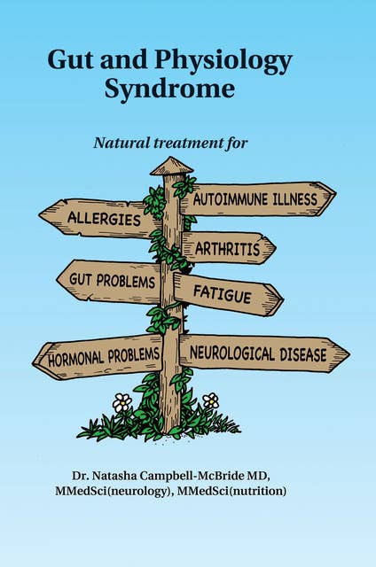 Gut and Physiology Syndrome: Natural Treatment for Allergies, Autoimmune Illness, Arthritis, Gut Problems, Fatigue, Hormonal Problems, Neurological Disease and More