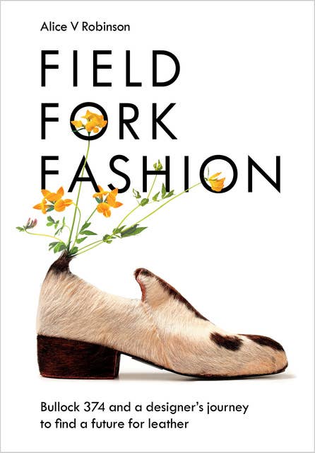 Field, Fork, Fashion: Bullock 374 and a Designer’s Journey to Find a Future for Leather