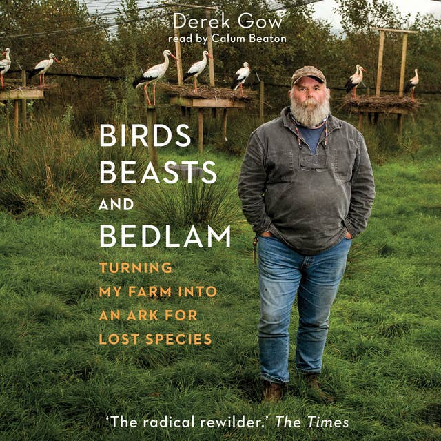Birds, Beasts, and Bedlam: Turning My Farm into an Ark for Lost Species