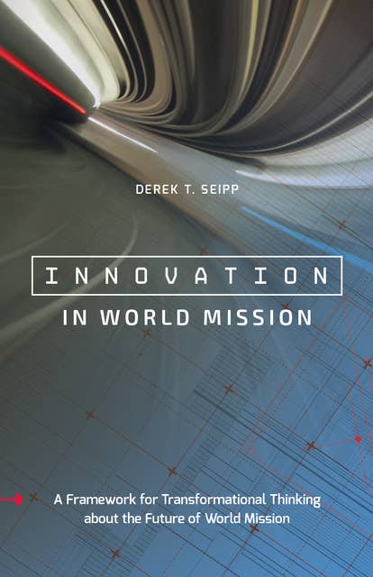Innovation in World Mission: A Framework for Transformational Thinking about the Future of World Mission