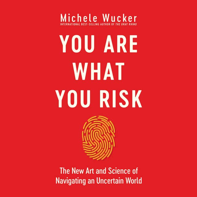 You Are What You Risk: The New Art and Science of Navigating an Uncertain World