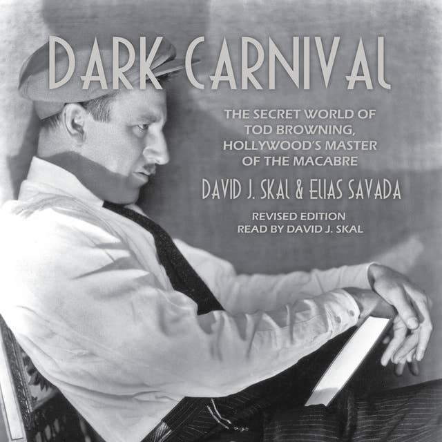 Dark Carnival: The Secret World of Tod Browning, Hollywood's Master of Macabre