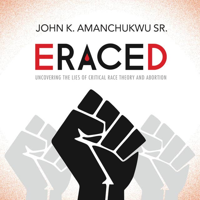 Eraced: Uncovering the Lies of Critical Race Theory and Abortion