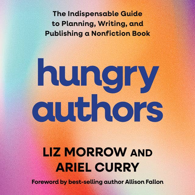 Hungry Authors: The Indispensable Guide to Planning, Creating, and Publishing a Nonfiction Book 