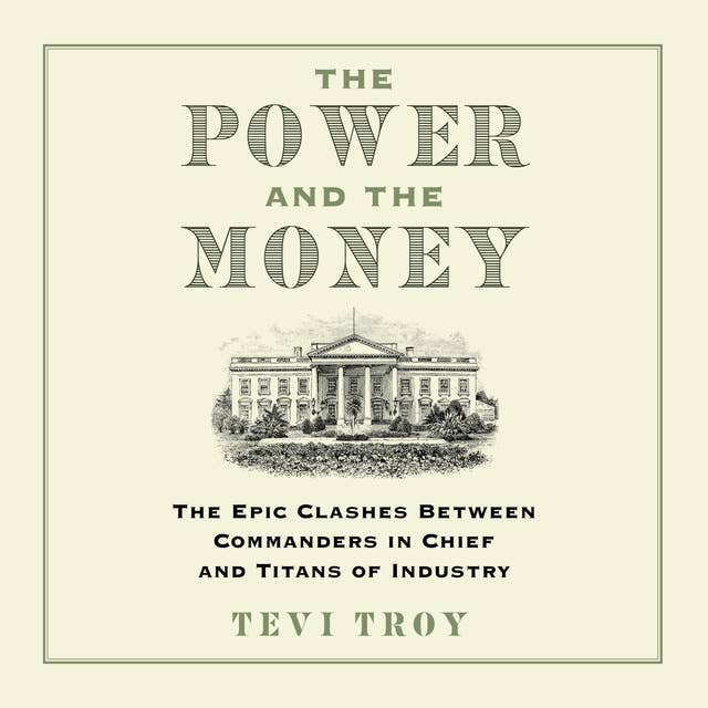 The Power and the Money: The Epic Clashes Between Commanders in Chief and Titans of Industry 