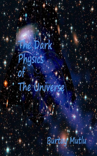 The Dark Physics of The Universe