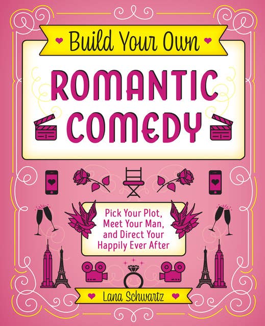 Build Your Own Romantic Comedy: Pick Your Plot, Meet Your Man, and Direct Your Happily Ever After
