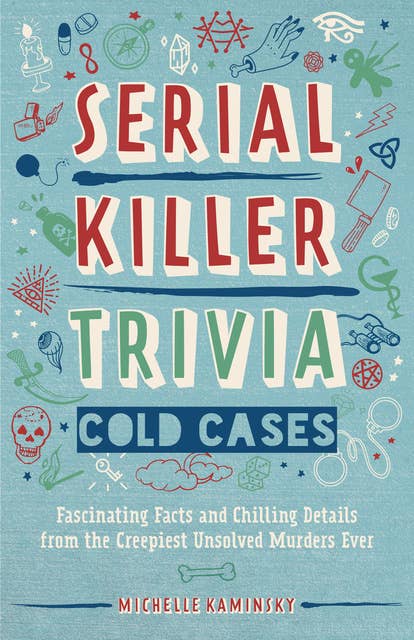 Serial Killer Trivia: Cold Cases: Fascinating Facts and Chilling Details from the Creepiest Unsolved Murders Ever