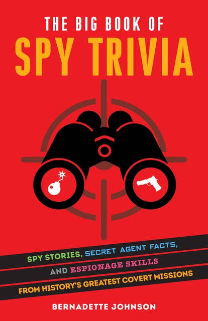 The Big Book of Spy Trivia: Spy Stories, Secret Agent Facts, and Espionage Skills from History's Greatest Covert Missions