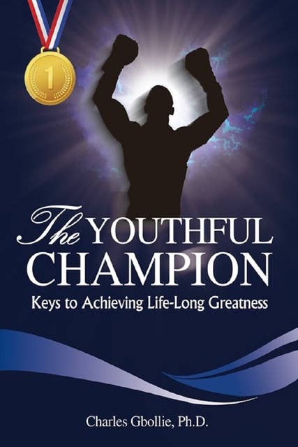 The Youthful Champion: Keys to Achieving Life-Long Greatness