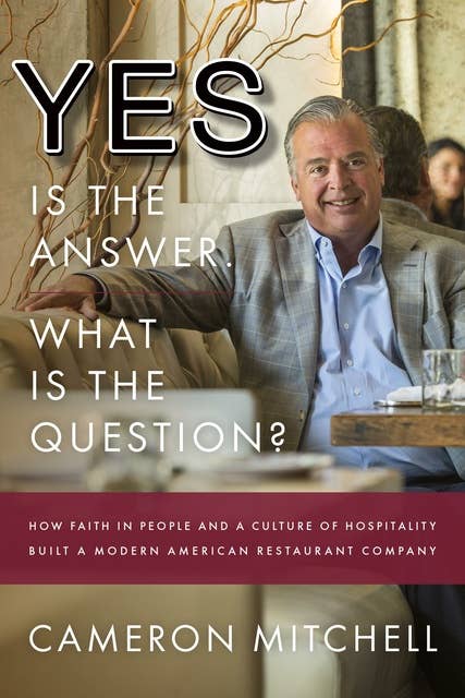 Yes is the Answer! What is the Question?: How Faith In People and a Culture Of Hospitality Built A Modern American Restaurant Company