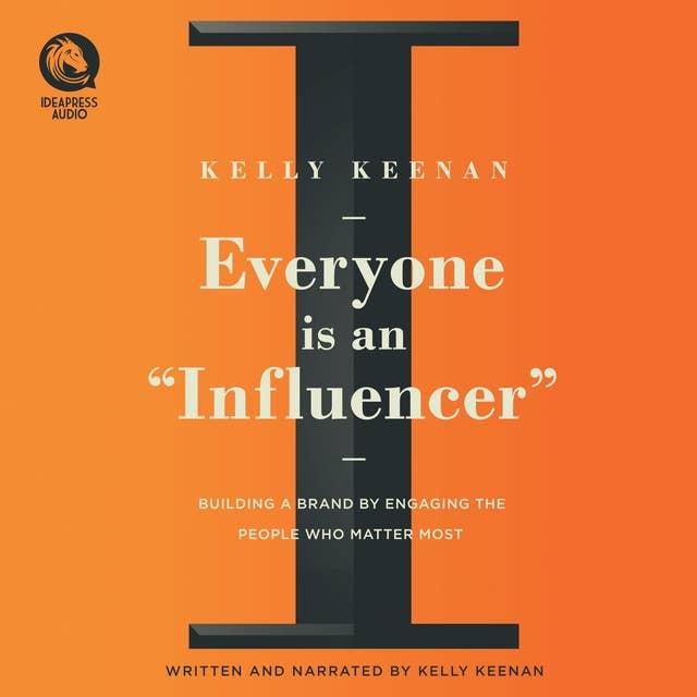 Everyone Is An "Influencer": Building A Brand By Engaging The People Who Matter Most