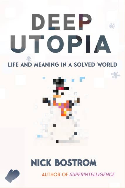 Deep Utopia: Life and Meaning in a Solved World
