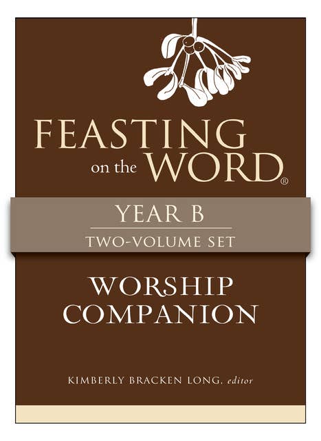 Feasting on the Word Worship Companion, Year B - Two-Volume Set: Liturgies for Year B