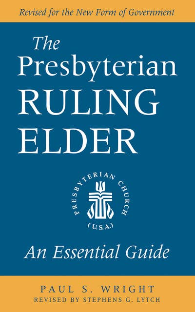 The Presbyterian Ruling Elder: An Essential Guide, Revised for the New Form of Government