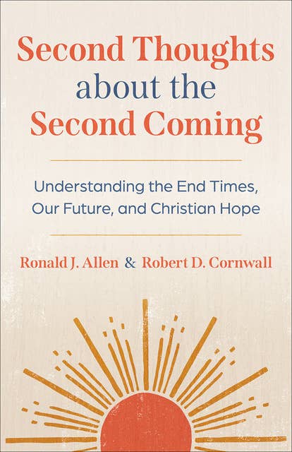 Second Thoughts about the Second Coming: Understanding the End Times, Our Future, and Christian Hope