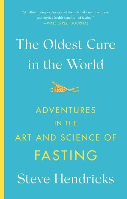 The Oldest Cure in the World: Adventures in the Art and Science of Fasting