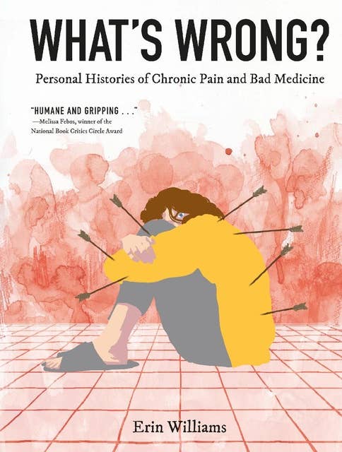 What's Wrong?: Personal Histories of Chronic Pain and Bad Medicine