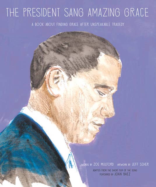 The President Sang Amazing Grace: A Book About Finding Grace After Unspeakable Tragedy