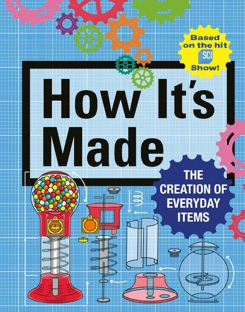 How It's Made: The Creation of Everyday Items