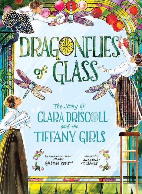 Dragonflies of Glass: The Story of Clara Driscoll and the Tiffany Girls