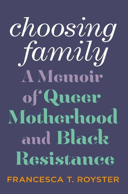 Choosing Family: A Memoir of Queer Motherhood and Black Resistance