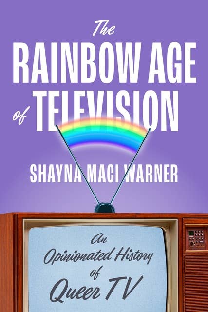 The Rainbow Age of Television: An Opinionated History of Queer TV 